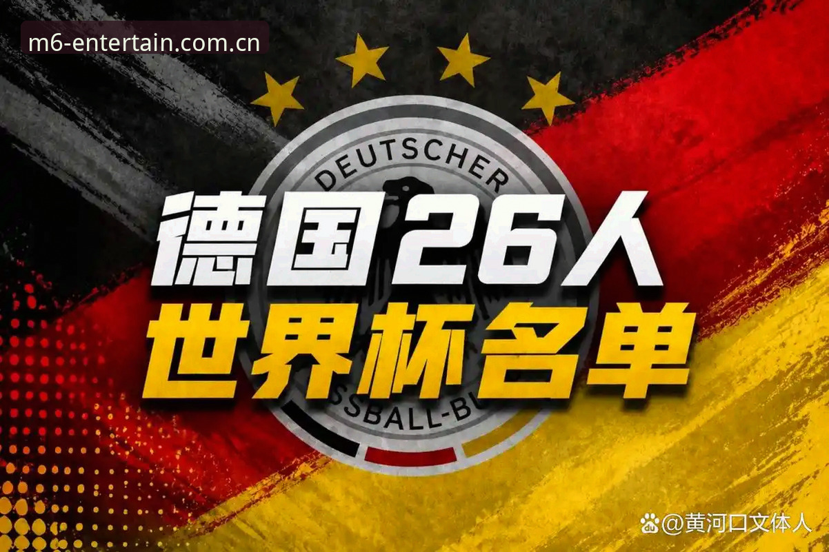 德国队世界杯名单解析：从M6娱乐平台看诺伊尔回归与阵容深度